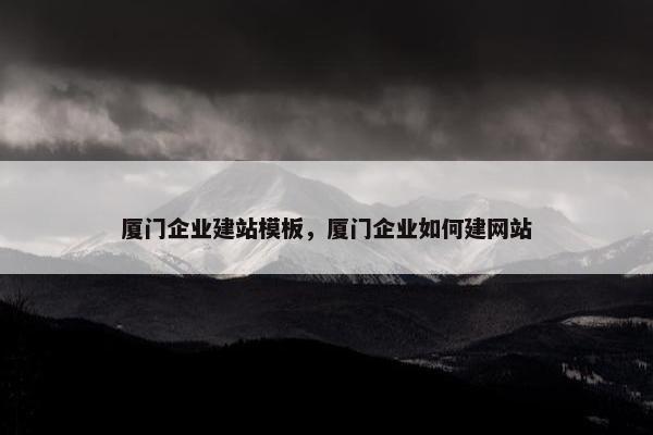 厦门企业建站模板，厦门企业如何建网站-第1张图片-冷动云