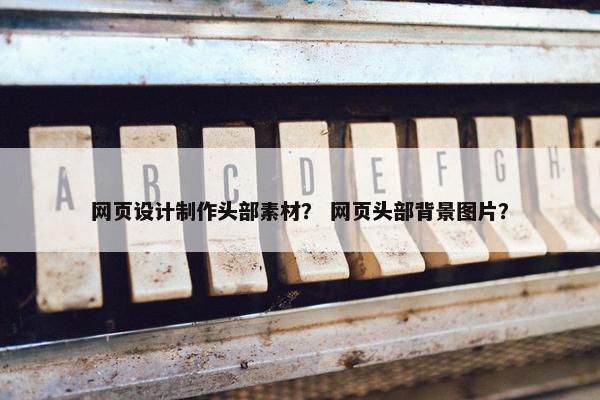 网页设计制作头部素材？ 网页头部背景图片？-第1张图片-冷动云