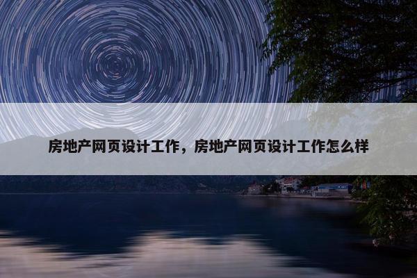 房地产网页设计工作，房地产网页设计工作怎么样-第1张图片-冷动云