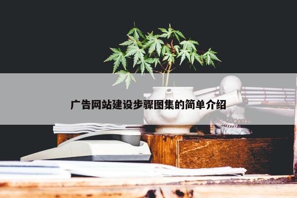 广告网站建设步骤图集的简单介绍-第1张图片-冷动云