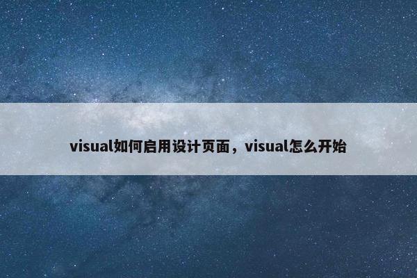 visual如何启用设计页面，visual怎么开始-第1张图片-冷动云
