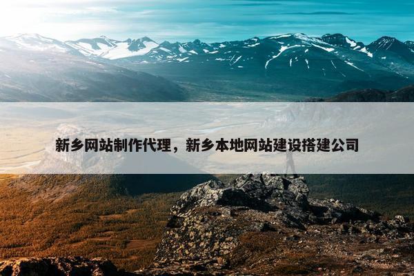 新乡网站制作代理，新乡本地网站建设搭建公司-第1张图片-冷动云