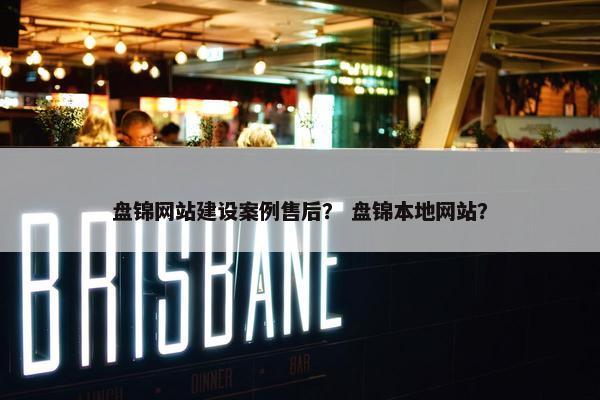 盘锦网站建设案例售后？ 盘锦本地网站？-第1张图片-冷动云