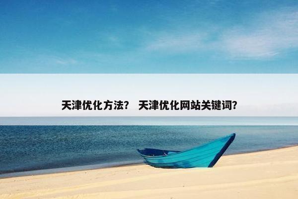 天津优化方法？ 天津优化网站关键词？-第1张图片-冷动云