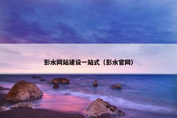彭水网站建设一站式（彭水官网）-第1张图片-冷动云