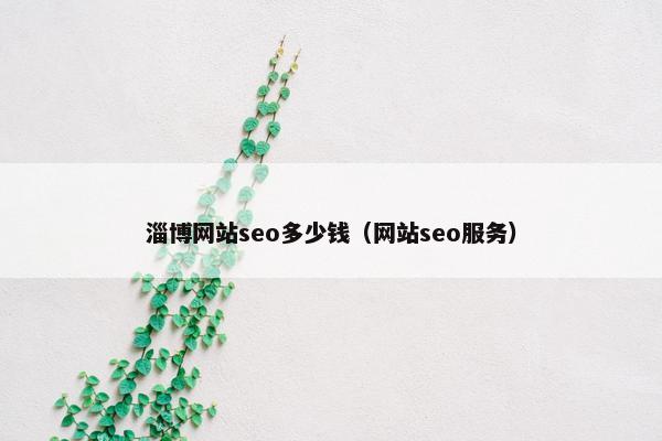 淄博网站seo多少钱（网站seo服务）-第1张图片-冷动云
