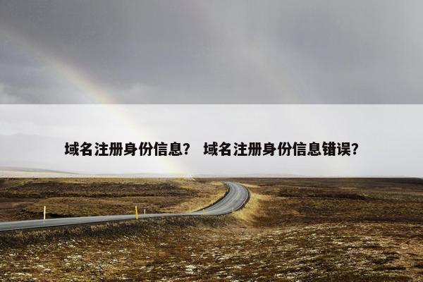 域名注册身份信息？ 域名注册身份信息错误？-第1张图片-冷动云