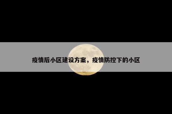 疫情后小区建设方案，疫情防控下的小区-第1张图片-冷动云