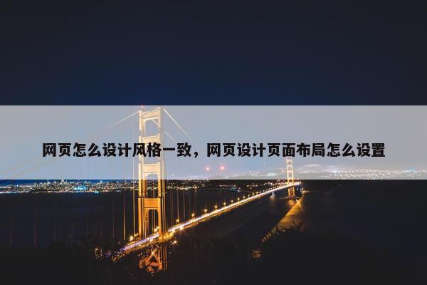 网页怎么设计风格一致，网页设计页面布局怎么设置-第1张图片-冷动云