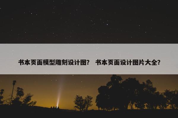 书本页面模型雕刻设计图？ 书本页面设计图片大全？-第1张图片-冷动云