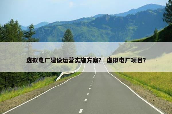 虚拟电厂建设运营实施方案？ 虚拟电厂项目？-第1张图片-冷动云