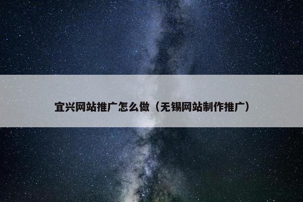 宜兴网站推广怎么做（无锡网站制作推广）-第1张图片-冷动云