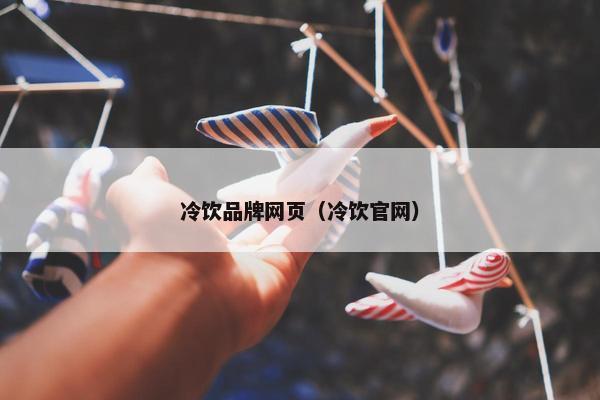 冷饮品牌网页（冷饮官网）-第1张图片-冷动云