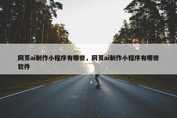 网页ai制作小程序有哪些，网页ai制作小程序有哪些软件-第1张图片-冷动云