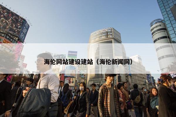 海伦网站建设建站（海伦新闻网）-第1张图片-冷动云