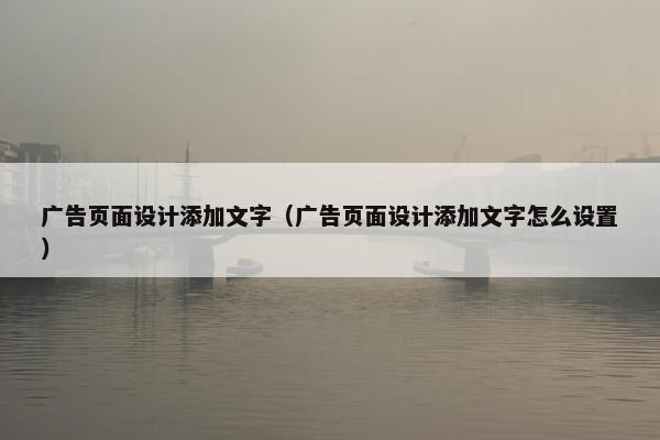 广告页面设计添加文字（广告页面设计添加文字怎么设置）-第1张图片-冷动云