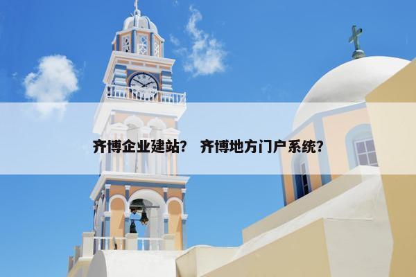 齐博企业建站？ 齐博地方门户系统？-第1张图片-冷动云