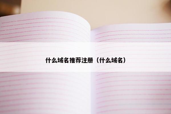 什么域名推荐注册（什么域名）-第1张图片-冷动云