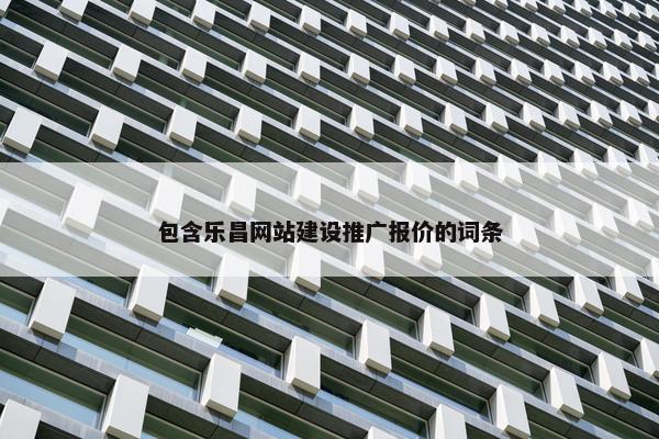 包含乐昌网站建设推广报价的词条-第1张图片-冷动云