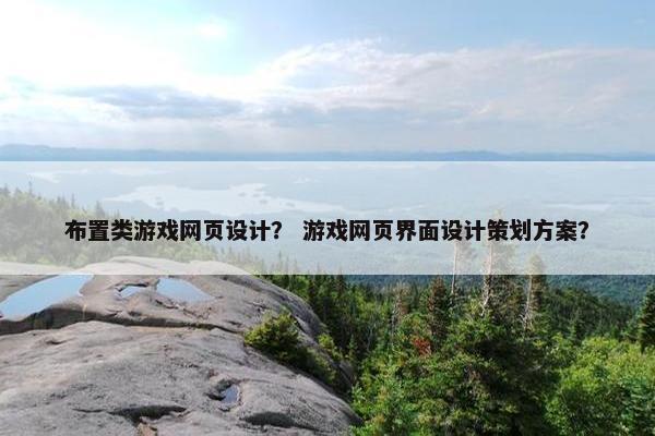 布置类游戏网页设计？ 游戏网页界面设计策划方案？-第1张图片-冷动云