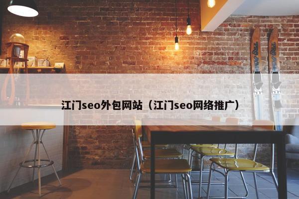 江门seo外包网站（江门seo网络推广）-第1张图片-冷动云