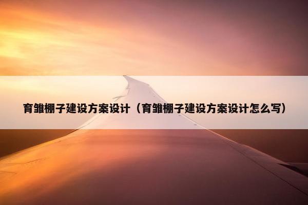 育雏棚子建设方案设计（育雏棚子建设方案设计怎么写）-第1张图片-冷动云