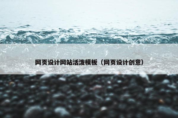 网页设计网站活泼模板（网页设计创意）-第1张图片-冷动云