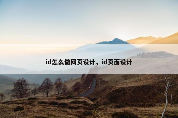 id怎么做网页设计，id页面设计-第1张图片-冷动云