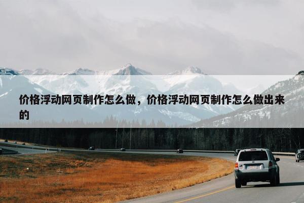 价格浮动网页制作怎么做，价格浮动网页制作怎么做出来的-第1张图片-冷动云