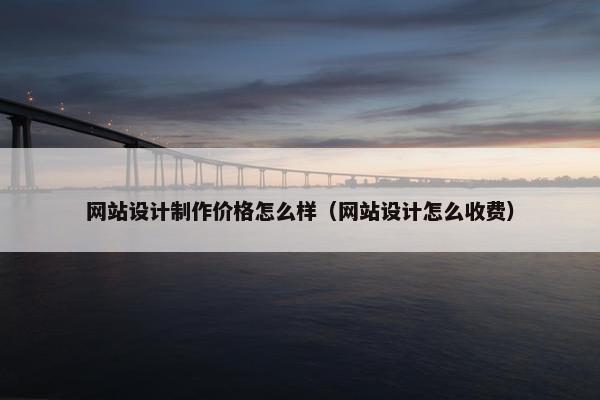 网站设计制作价格怎么样（网站设计怎么收费）-第1张图片-冷动云
