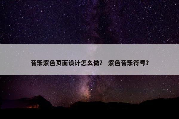音乐紫色页面设计怎么做？ 紫色音乐符号？-第1张图片-冷动云