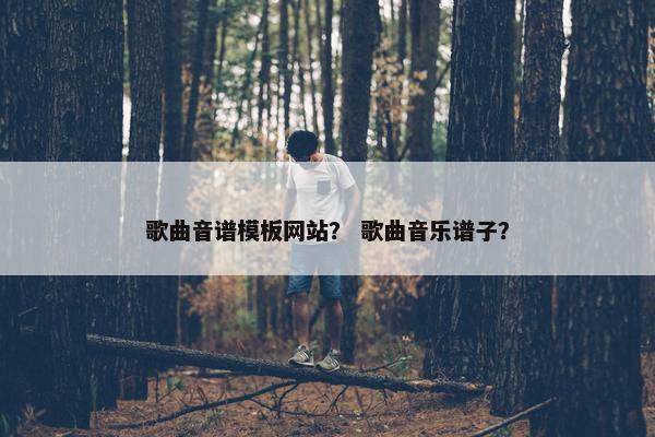 歌曲音谱模板网站？ 歌曲音乐谱子？-第1张图片-冷动云