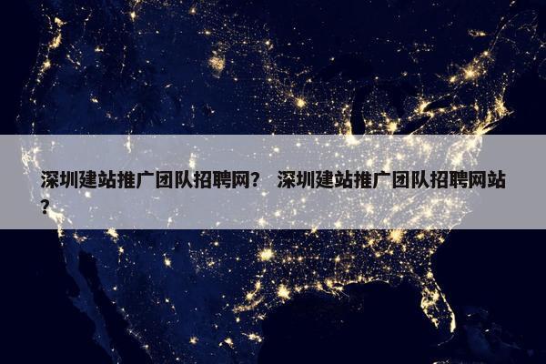 深圳建站推广团队招聘网？ 深圳建站推广团队招聘网站？-第1张图片-冷动云