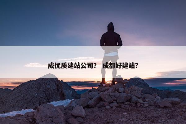 成优质建站公司？ 成都好建站？-第1张图片-冷动云