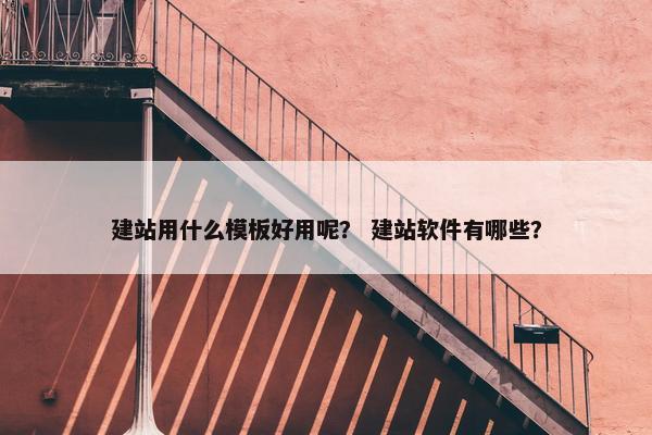建站用什么模板好用呢？ 建站软件有哪些？-第1张图片-冷动云