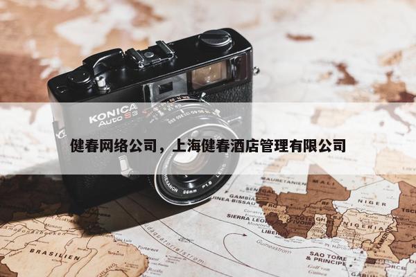 健春网络公司，上海健春酒店管理有限公司-第1张图片-冷动云