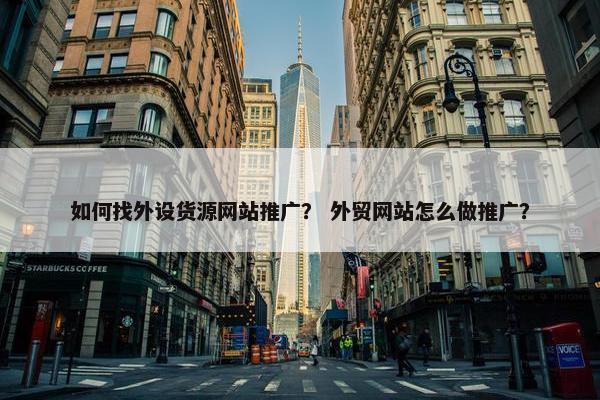 如何找外设货源网站推广？ 外贸网站怎么做推广？-第1张图片-冷动云
