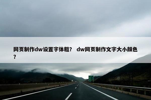 网页制作dw设置字体粗？ dw网页制作文字大小颜色？-第1张图片-冷动云