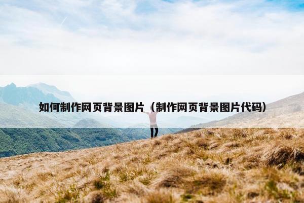 如何制作网页背景图片（制作网页背景图片代码）-第1张图片-冷动云