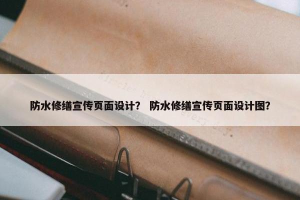防水修缮宣传页面设计？ 防水修缮宣传页面设计图？-第1张图片-冷动云