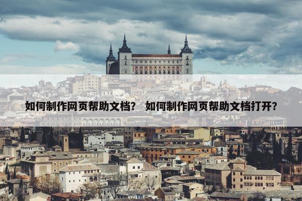如何制作网页帮助文档？ 如何制作网页帮助文档打开？-第1张图片-冷动云