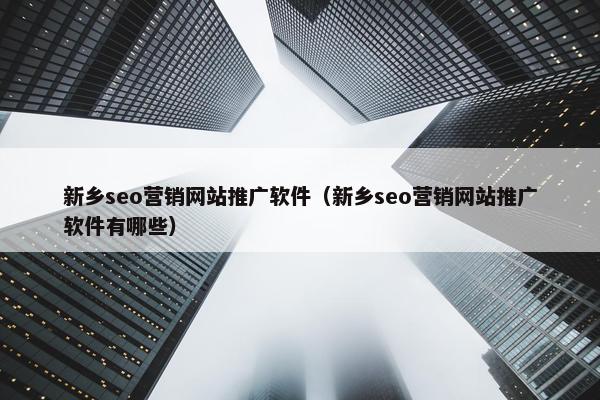 新乡seo营销网站推广软件（新乡seo营销网站推广软件有哪些）-第1张图片-冷动云