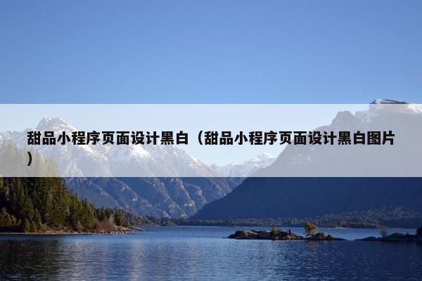 甜品小程序页面设计黑白（甜品小程序页面设计黑白图片）-第1张图片-冷动云