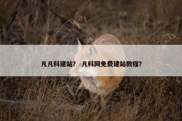 凡凡科建站？ 凡科网免费建站教程？-第1张图片-冷动云