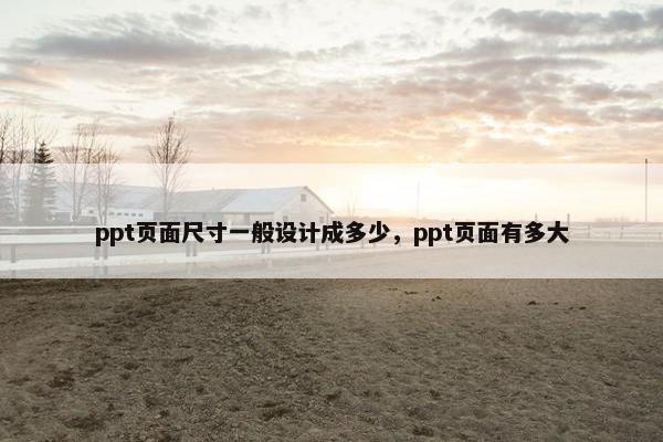 ppt页面尺寸一般设计成多少，ppt页面有多大-第1张图片-冷动云