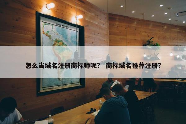 怎么当域名注册商标师呢？ 商标域名推荐注册？-第1张图片-冷动云