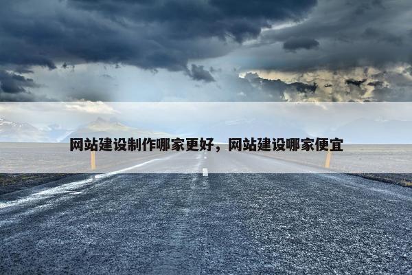 网站建设制作哪家更好，网站建设哪家便宜-第1张图片-冷动云