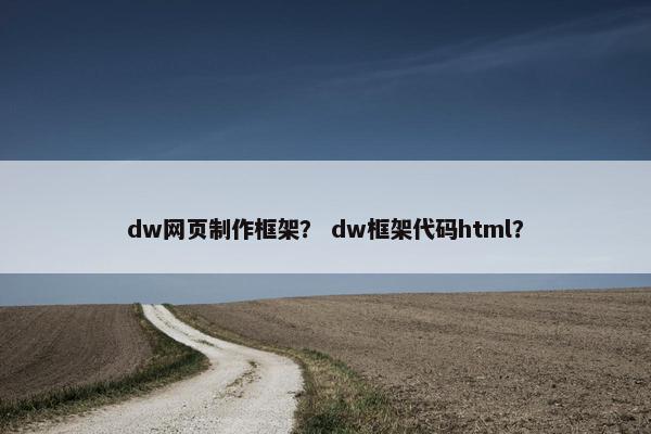 dw网页制作框架？ dw框架代码html？-第1张图片-冷动云