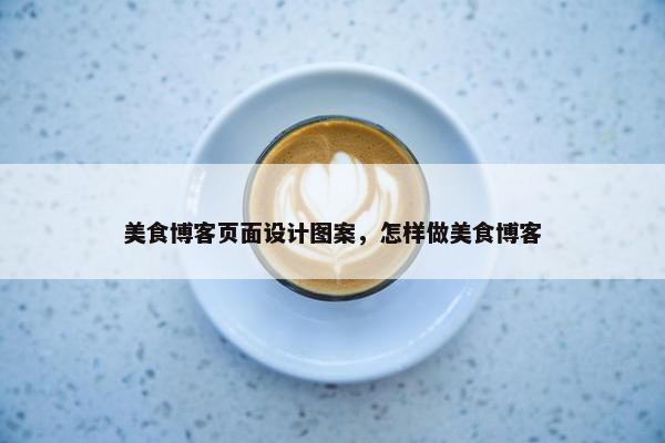 美食博客页面设计图案，怎样做美食博客-第1张图片-冷动云