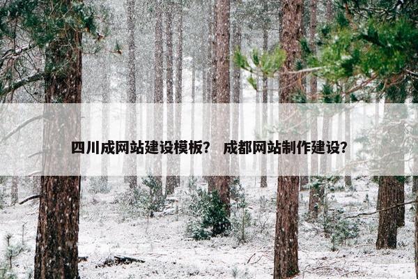 四川成网站建设模板？ 成都网站制作建设？-第1张图片-冷动云